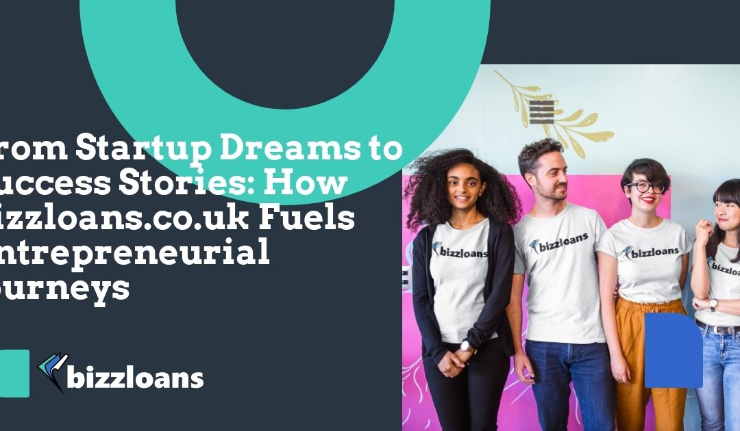 From Startup Dreams to Success Stories: How bizzloans.co.uk Fuels Entrepreneurial Journeys